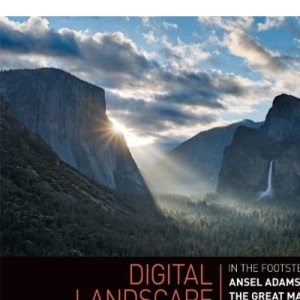 Digital Landscape Photography: In the Footsteps of Ansel Adams and the Great Masters