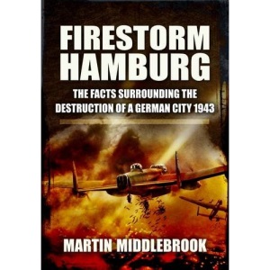 Firestorm Hamburg: The Facts Surrounding the Destruction of a German City 1943