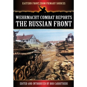 Wehrmacht Combat Reports: The Russian Front (Eastern Front from Primary Sources)