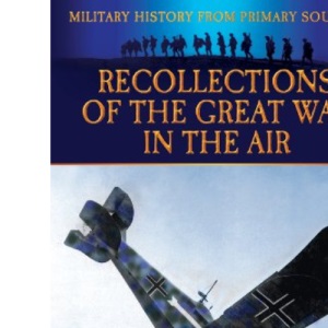 Recollections of the Great War in the Air (Military History from Primary Sources) (Military History from Primary Sources: Eyewitnesses from the Great War)