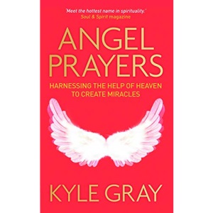 Angel Prayers: Harnessing the Help of Heaven to Create Miracles