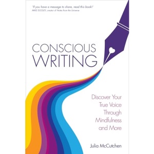 Conscious Writing: Discover Your True Voice Through Mindfulness and More