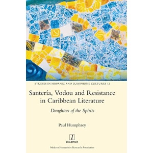 Santería, Vodou and Resistance in Caribbean Literature: Daughters of the Spirits: 12 (Studies in Hispanic and Lusophone Cultures)