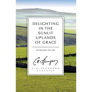 Delighting in the Sunlit Uplands of Grace: Spurgeon on Joy