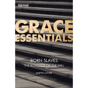 Born Slaves: The Bondage of the Will (Grace Essentials)