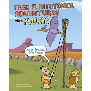 Fred Flintstone's Adventures with Pulleys: Work Smarter, Not Harder (Flintstones Explain Simple Machines)