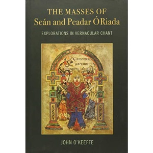 The Mass Settings of Sean and Peadar O Riada: Explorations in Vernacular Chant 2017