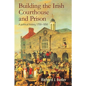 Building the Irish Courthouse and Prison: A political history, 1750-1850
