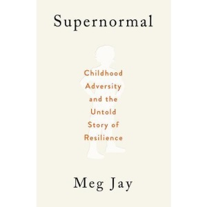 Supernormal: Childhood Adversity and the Untold Story of Resilience