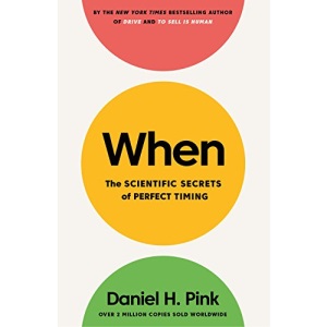 When: The Scientific Secrets of Perfect Timing