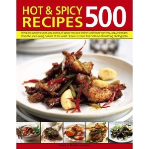500 Hot & Spicy Recipes: Bring the Pungent Tastes and Aromas of Spices into Your Kitchen with Heartwarming Piquant Recipes from the Spice-Loving ... ... in More Than 500 Mouthwatering Photographs