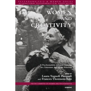 Women and Creativity: A Psychoanalytic Glimpse Through Art, Literature, and Social Structure (Psychoanalysis and Women Series)