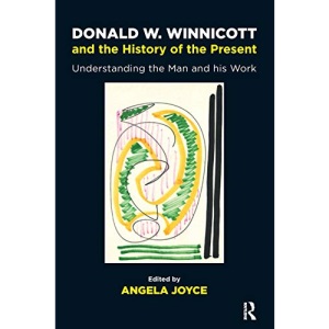 Donald W. Winnicott and the History of the Present: Understanding the Man and his Work