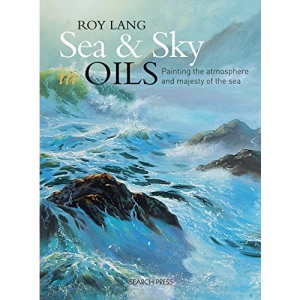 Sea & Sky in Oils: Painting the Atmosphere and Majesty of the Sea (Search Press Classics)