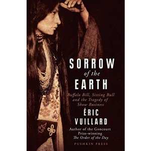 Sorrow of the Earth: Buffalo Bill, Sitting Bull and the Tragedy of Show Business