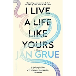 I Live a Life Like Yours: A Memoir: a ‘revolutionary’ (David Mitchell) memoir that rewrites our understanding of disability