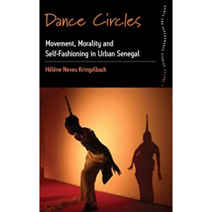 Dance Circles: Movement, Morality and Self-Fashioning in Urban Senegal: 5 (Dance and Performance Studies, 5)