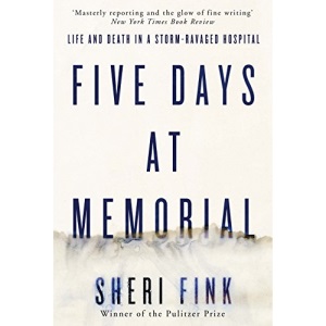 Five Days at Memorial: Life and Death in a Storm-Ravaged Hospital