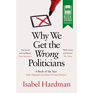 Why We Get the Wrong Politicians: Shortlisted for the Waterstones Book of the Year