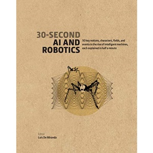 30-Second AI & Robotics: 50 key notions, fields, and events in the rise of intelligent machines, each explained in half a minute