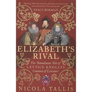 Elizabeth's Rival: The Tumultuous Tale of Lettice Knollys, Countess of Leicester