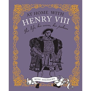 At Home with Henry VIII: His life, his palaces, his wives