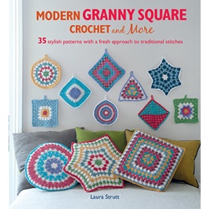 Modern Granny Square Crochet and More: 35 stylish patterns with a fresh approach to traditional stitches