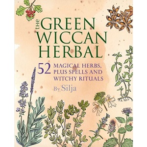 The Green Wiccan Herbal: 52 magical herbs, plus spells and witchy rituals
