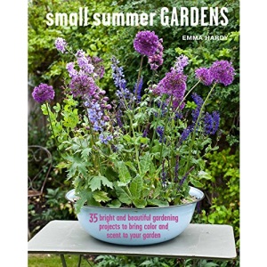 Small Summer Gardens: 35 bright and beautiful gardening projects to bring color and scent to your garden
