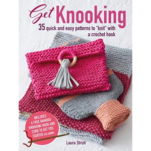Get Knooking: 35 quick and easy patterns to “knit” with a crochet hook