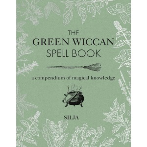 The Green Wiccan Spell Book: A compendium of magical knowledge
