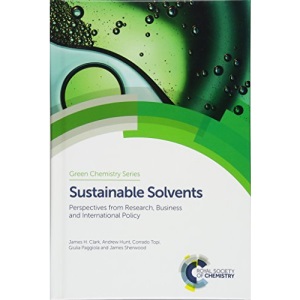 Sustainable Solvents: Perspectives from Research, Business and International Policy (Green Chemistry Series): Volume 49