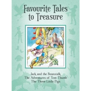 Favourite Tales to Treasure: Jack and the Beanstalk, the Adventures of Tom Thumb, the Three Little Pigs