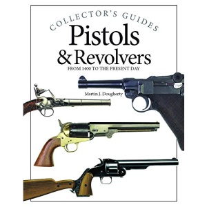 Pistols & Revolvers (Collector's Guides): From 1400 to the Present Day