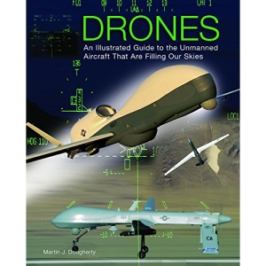 Drones: An Illustrated Guide to the Unmanned Aircraft That Are Filling Our Skies