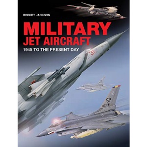 Military Jet Aircraft: 1945 to the Present Day
