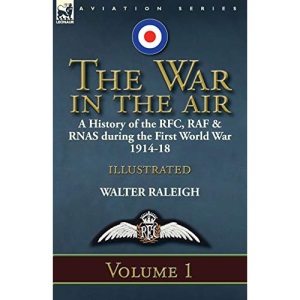 The War in the Air: a History of the RFC, RAF & RNAS during the First World War 1914-18: Volume 1