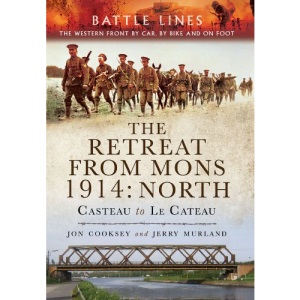 The Retreat from Mons 1914 - North: Casteau to Le Cateau the Western Front by Car, by Bike and on Foot (Battle Lines)