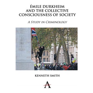 Émile Durkheim and the Collective Consciousness of Society: A Study in Criminology: 1 (Key Issues in Modern Sociology)
