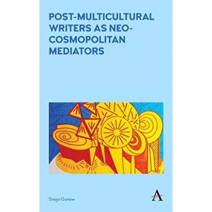 Post-Multicultural Writers as Neo-cosmopolitan Mediators: 1 (Anthem Studies in Australian Literature and Culture)