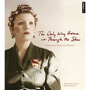 The Only Way Home is Through the Show: Performance Work of Lois Weaver (Intellect Live)