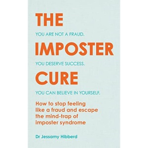 The Imposter Cure: How to stop feeling like a fraud and escape the mind-trap of imposter syndrome