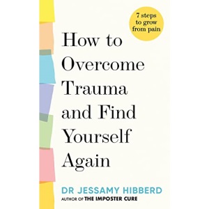 How to Overcome Trauma and Find Yourself Again: Seven Steps to Grow from Pain