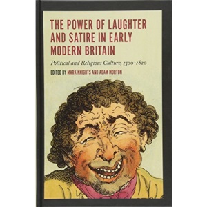 The Power of Laughter and Satire in Early Modern Britain: Political and Religious Culture, 1500-1820 (0)