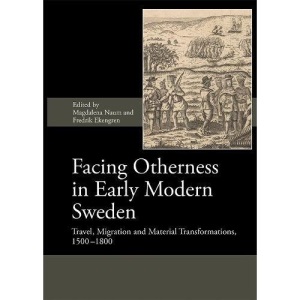 Facing Otherness in Early Modern Sweden: Travel, Migration and Material Transformations, 1500-1800 (10) (Society for Post Medieval Archaeology ... Medieval Archaeology Monograph Series, 10)