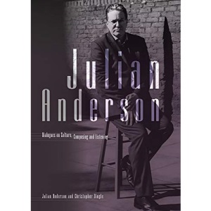 Julian Anderson - Dialogues on Listening, Composing and Culture