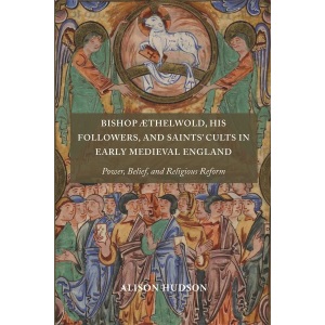 Bishop Æthelwold, his Followers, and Saints' Cults in Early Medieval England: Power, Belief, and Religious Reform: 43 (Anglo-Saxon Studies)