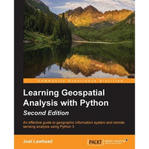 Learning Geospatial Analysis with Python - Second Edition: An effective guide to geographic information systems and remote sensing analysis using Python 3