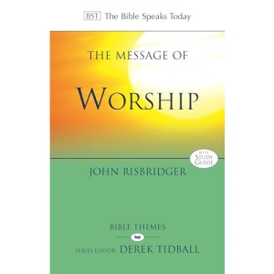 The Message of Worship: Celebrating The Glory of God In The Whole of Life (The Bible Speaks Today Themes) (The Bible Speaks Today Themes, 20)