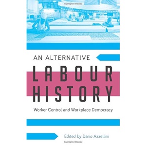 An Alternative Labour History: Worker Control and Workplace Democracy